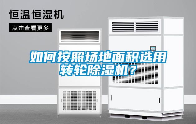 如何按照場地面積選用轉輪除濕機？