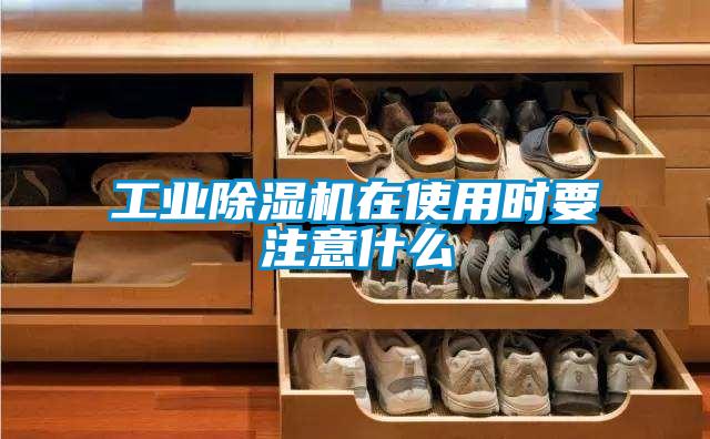 工業(yè)除濕機在使用時要注意什么