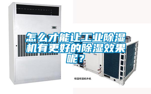 怎么才能讓工業除濕機有更好的除濕效果呢？