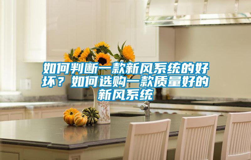 如何判斷一款新風系統的好壞？如何選購一款質量好的新風系統