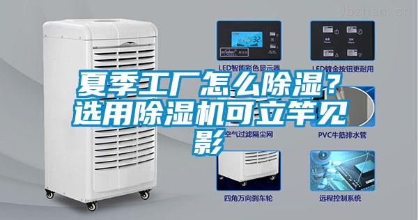 夏季工廠怎么除濕？選用除濕機可立竿見影