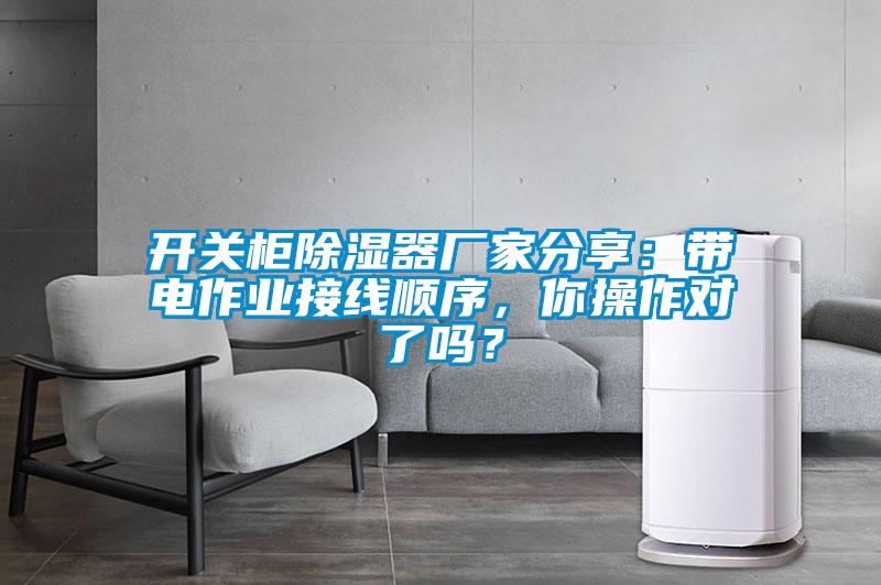 開關柜除濕器廠家分享：帶電作業接線順序，你操作對了嗎？
