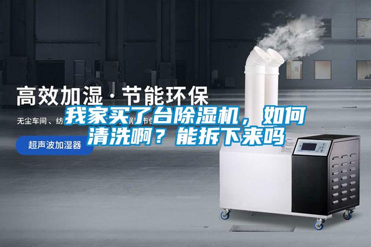 我家買了臺除濕機，如何清洗啊？能拆下來嗎