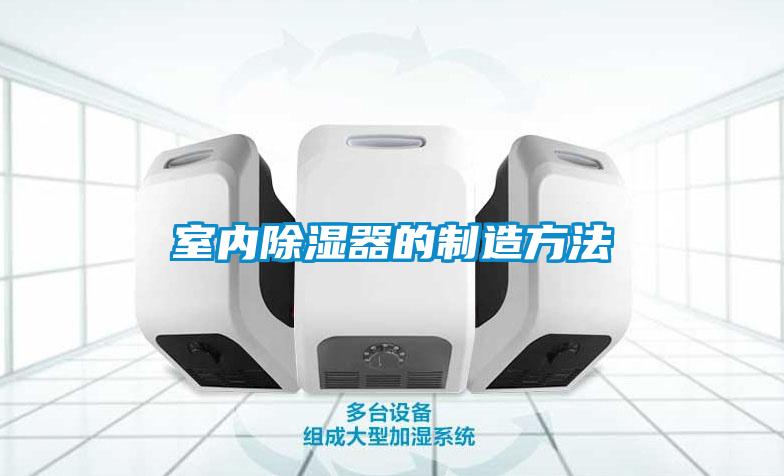 室內除濕器的制造方法