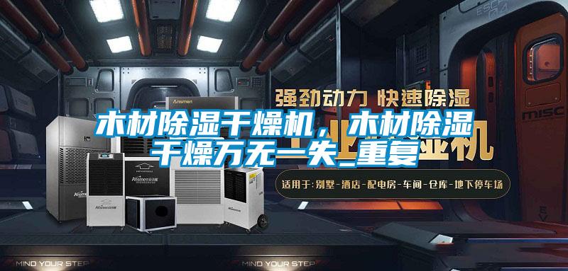 木材除濕干燥機，木材除濕干燥萬無一失_重復
