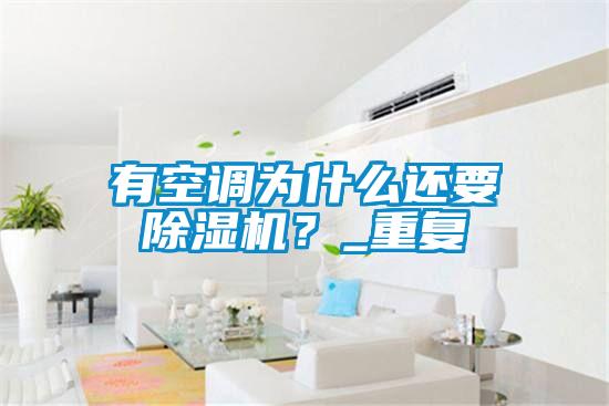 有空調(diào)為什么還要除濕機(jī)？_重復(fù)