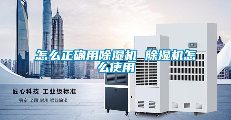 怎么正確用除濕機 除濕機怎么使用