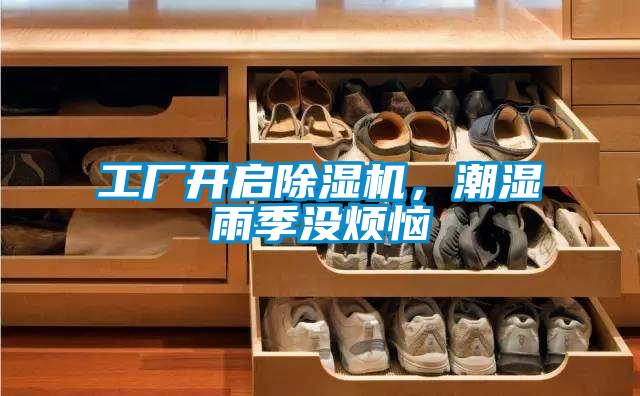 工廠開啟除濕機，潮濕雨季沒煩惱