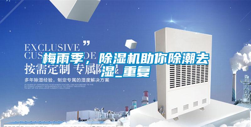 梅雨季，除濕機助你除潮去濕_重復