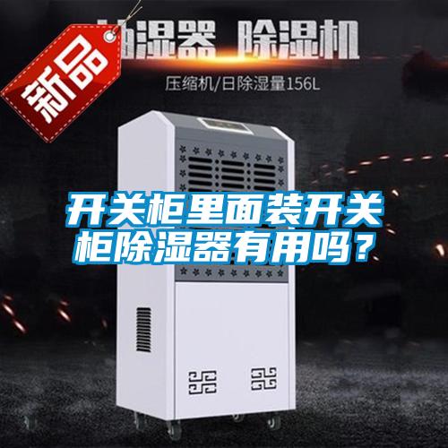 開關柜里面裝開關柜除濕器有用嗎？