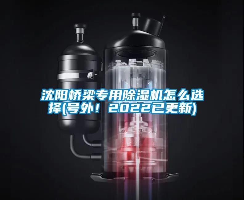 沈陽橋梁專用除濕機怎么選擇(號外！2022已更新)