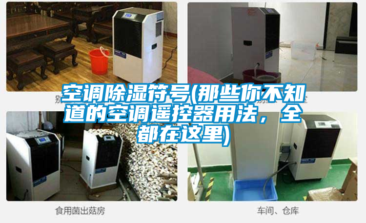 空調除濕符號(那些你不知道的空調遙控器用法，全都在這里)
