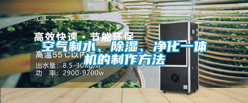 空氣制水、除濕、凈化一體機的制作方法