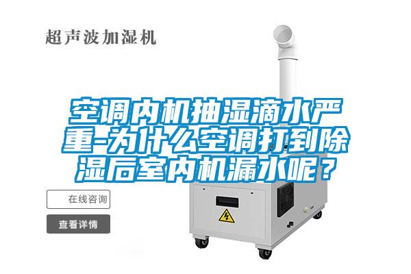 空調內機抽濕滴水嚴重-為什么空調打到除濕后室內機漏水呢？