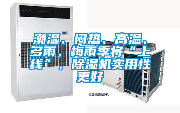 潮濕、悶熱、高溫、多雨，梅雨季將“上線”，除濕機(jī)實(shí)用性更好