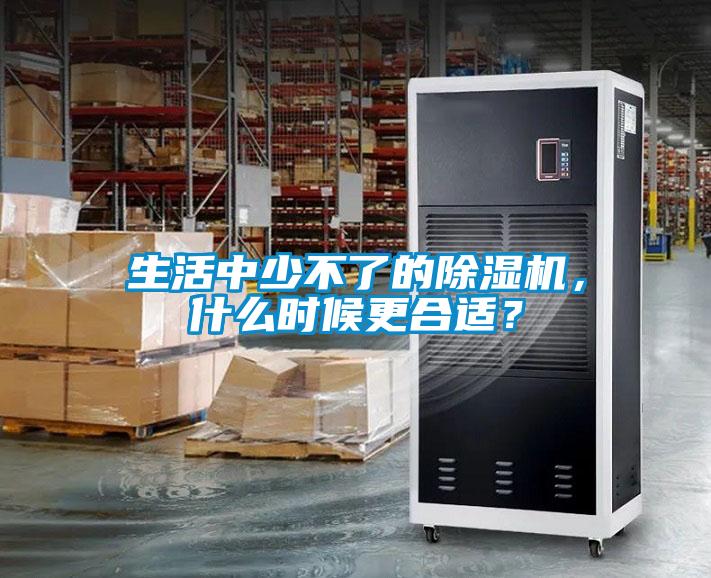 生活中少不了的除濕機，什么時候更合適？