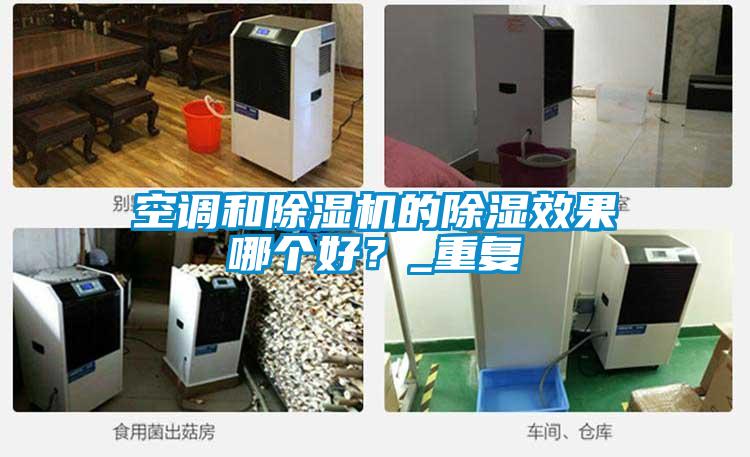 空調和除濕機的除濕效果哪個好？_重復