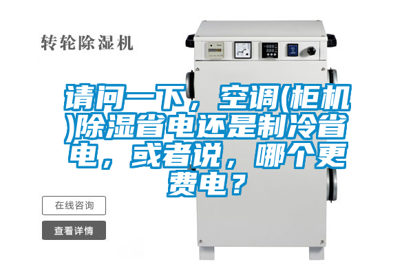 請問一下，空調(柜機)除濕省電還是制冷省電，或者說，哪個更費電？
