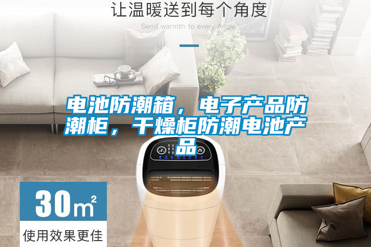電池防潮箱，電子產(chǎn)品防潮柜，干燥柜防潮電池產(chǎn)品