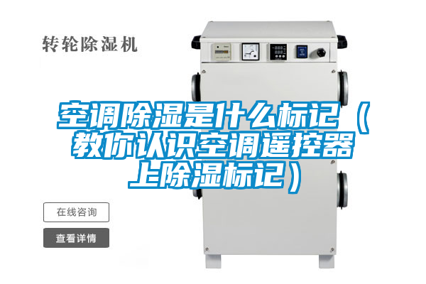 空調除濕是什么標記（教你認識空調遙控器上除濕標記）
