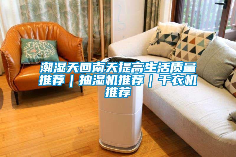 潮濕天回南天提高生活質(zhì)量推薦｜抽濕機推薦｜干衣機推薦