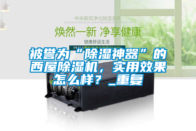 被譽為“除濕神器”的西屋除濕機，實用效果怎么樣？_重復