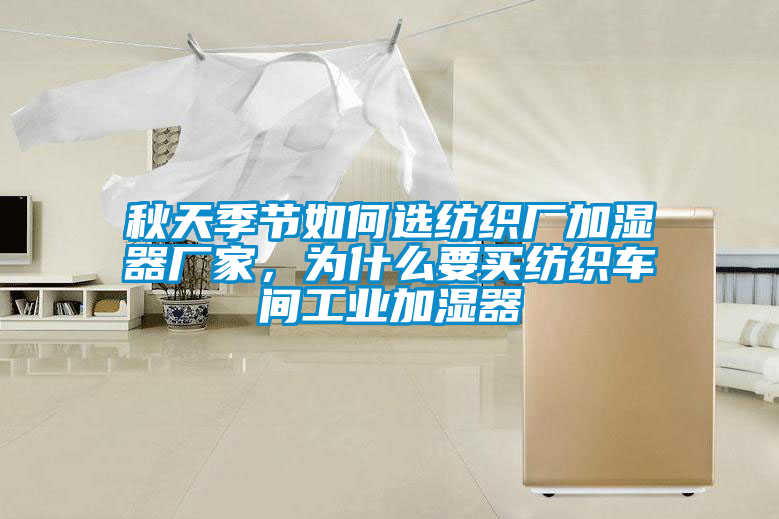 秋天季節(jié)如何選紡織廠加濕器廠家，為什么要買紡織車間工業(yè)加濕器