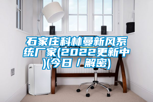 石家莊科林曼新風系統廠家(2022更新中)(今日／解密)