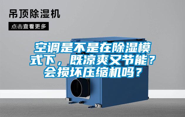 空調是不是在除濕模式下，既涼爽又節(jié)能？會損壞壓縮機嗎？