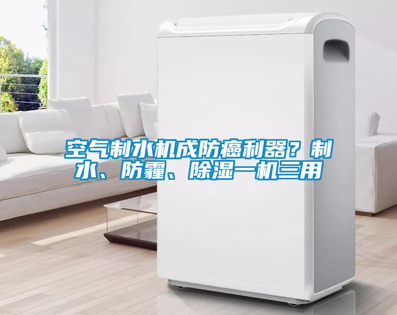 空氣制水機成防癌利器？制水、防霾、除濕一機三用