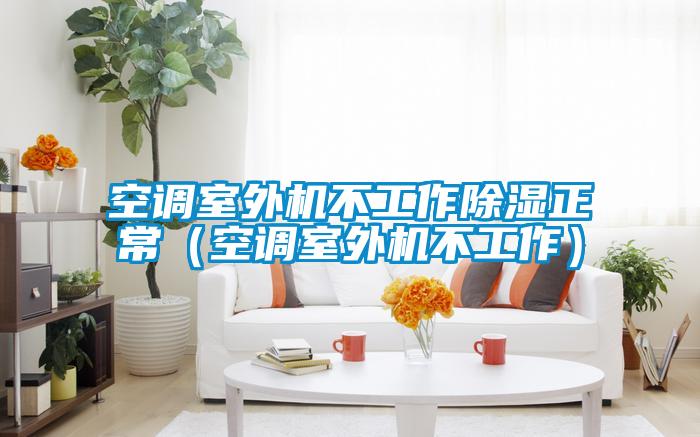 空調室外機不工作除濕正常（空調室外機不工作）