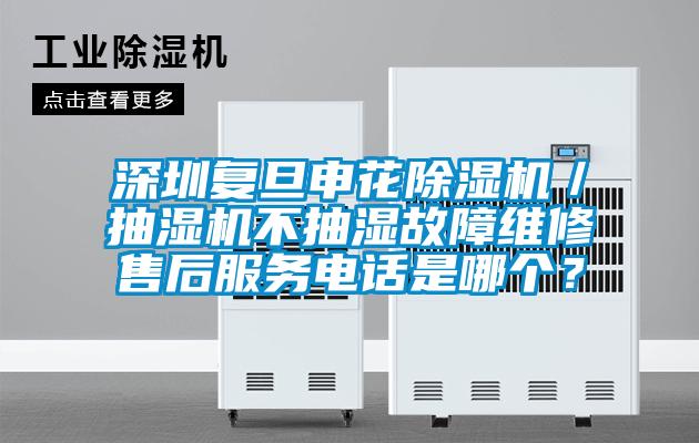 深圳復(fù)旦申花除濕機(jī)／抽濕機(jī)不抽濕故障維修售后服務(wù)電話是哪個(gè)？