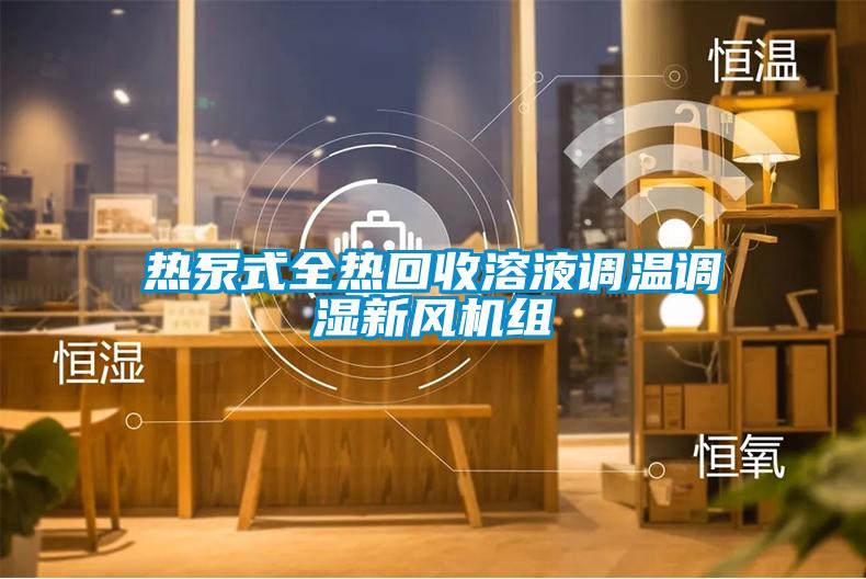 熱泵式全熱回收溶液調(diào)溫調(diào)濕新風(fēng)機(jī)組