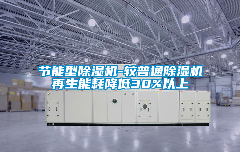 節能型除濕機-較普通除濕機再生能耗降低30%以上