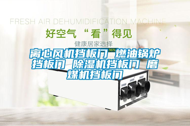 離心風機擋板門 燃油鍋爐擋板門 除濕機擋板門 磨煤機擋板門