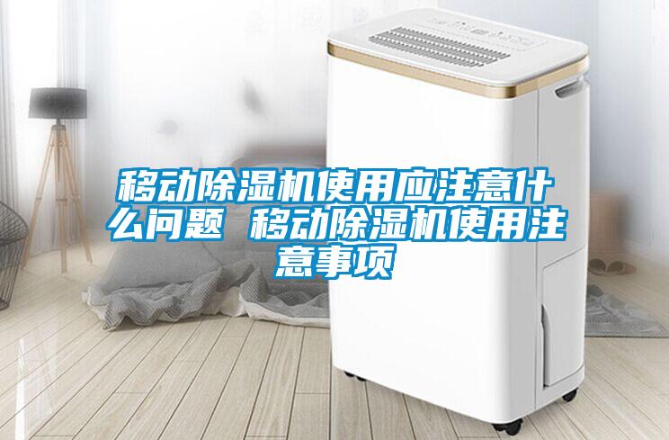 移動除濕機使用應注意什么問題 移動除濕機使用注意事項