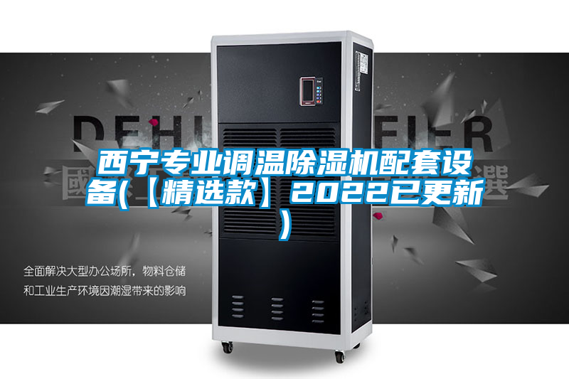 西寧專業調溫除濕機配套設備(【精選款】2022已更新)