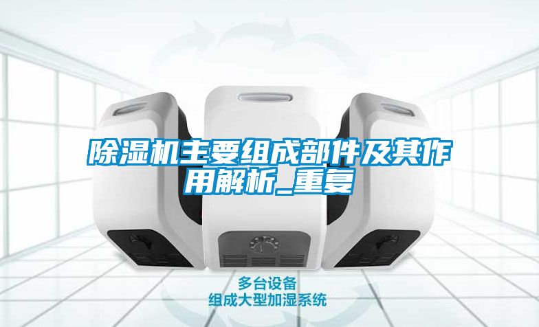 除濕機主要組成部件及其作用解析_重復