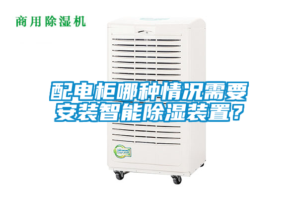 配電柜哪種情況需要安裝智能除濕裝置？