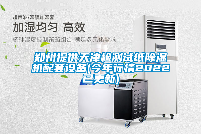 鄭州提供天津檢測試紙除濕機配套設備(今年行情2022已更新)