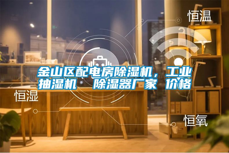 金山區配電房除濕機，工業抽濕機  除濕器廠家 價格