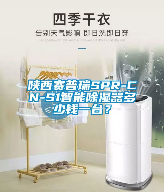 陜西賽普瑞SPR-CN-S1智能除濕器多少錢一臺(tái)？