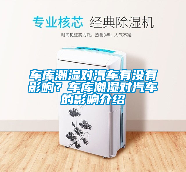 車庫潮濕對汽車有沒有影響？車庫潮濕對汽車的影響介紹