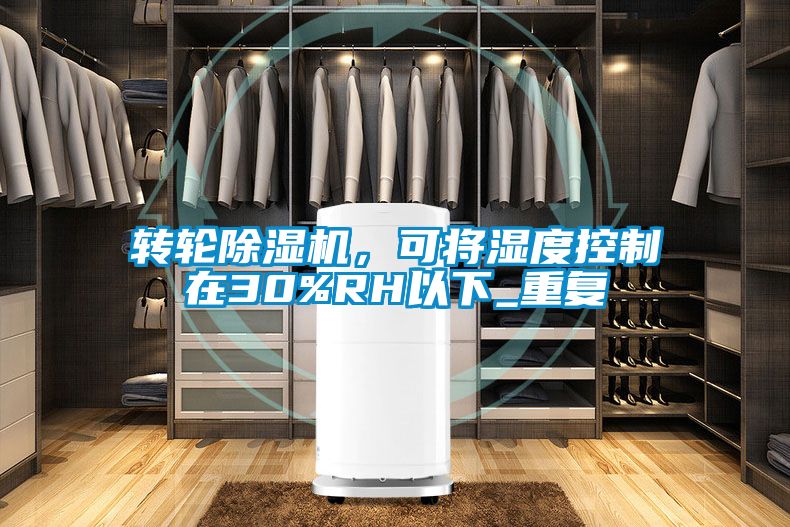 轉輪除濕機，可將濕度控制在30%RH以下_重復