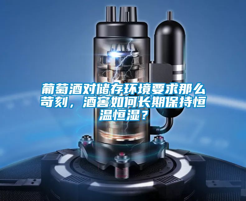葡萄酒對儲存環(huán)境要求那么苛刻，酒窖如何長期保持恒溫恒濕？