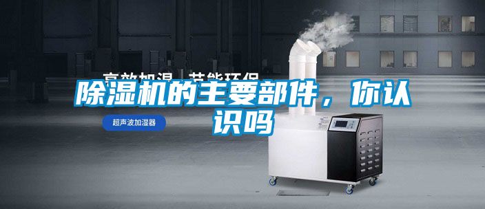 除濕機(jī)的主要部件，你認(rèn)識嗎