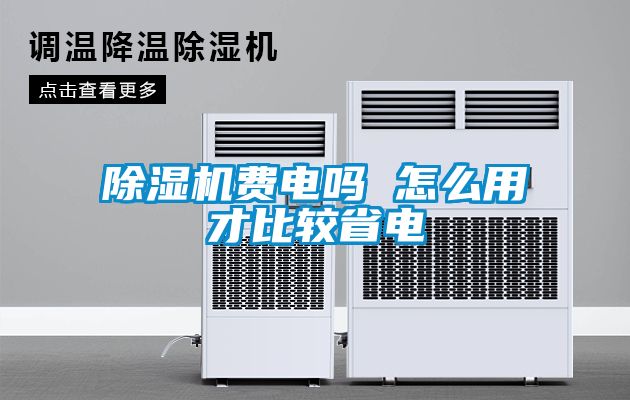 除濕機費電嗎 怎么用才比較省電